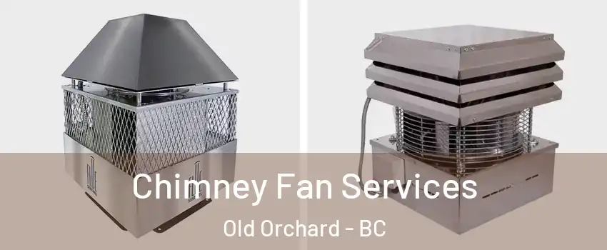  Chimney Fan Services Old Orchard - BC