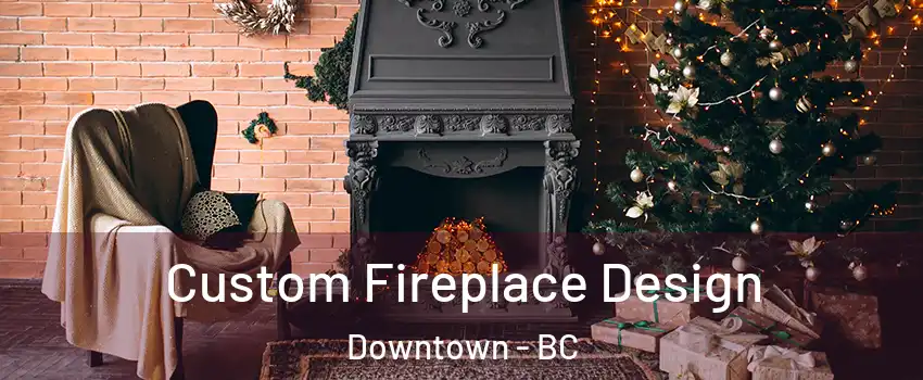  Custom Fireplace Design Downtown - BC