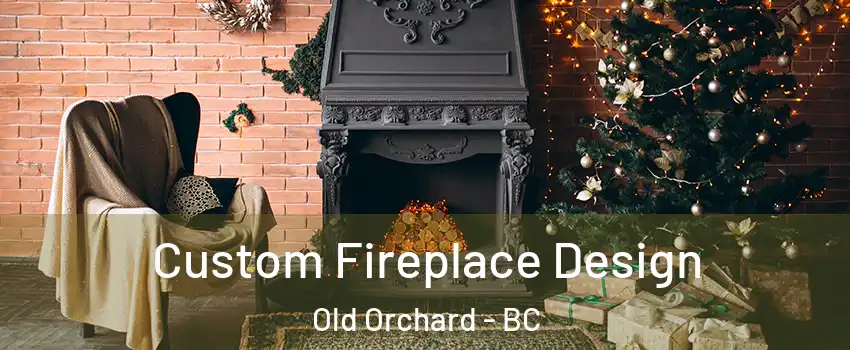  Custom Fireplace Design Old Orchard - BC