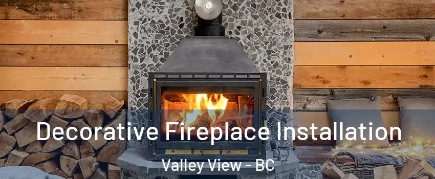  Decorative Fireplace Installation Valley View - BC