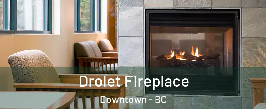  Drolet Fireplace Downtown - BC
