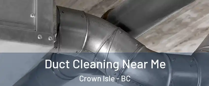  Duct Cleaning Near Me Crown Isle - BC