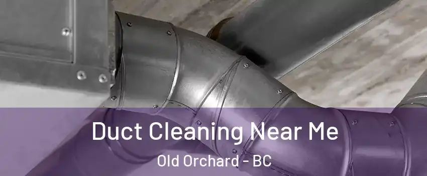  Duct Cleaning Near Me Old Orchard - BC