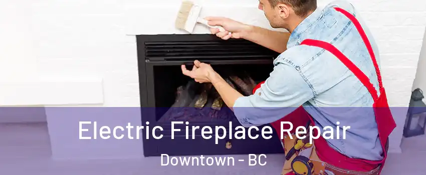  Electric Fireplace Repair Downtown - BC