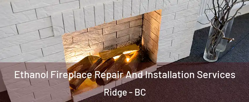  Ethanol Fireplace Repair And Installation Services Ridge - BC