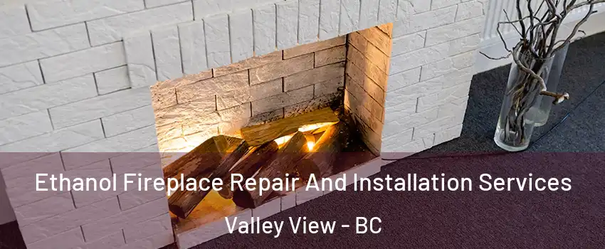  Ethanol Fireplace Repair And Installation Services Valley View - BC