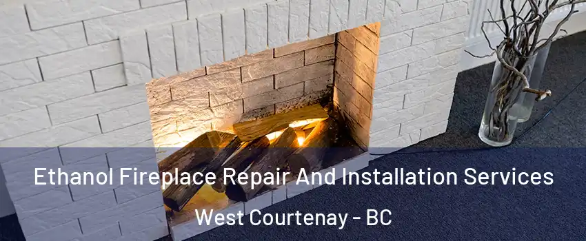  Ethanol Fireplace Repair And Installation Services West Courtenay - BC