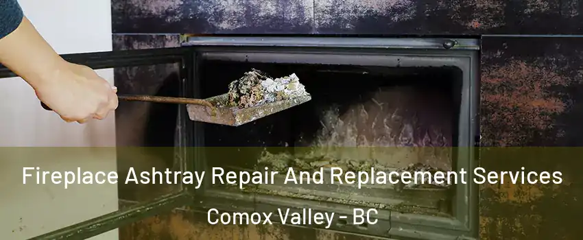  Fireplace Ashtray Repair And Replacement Services Comox Valley - BC