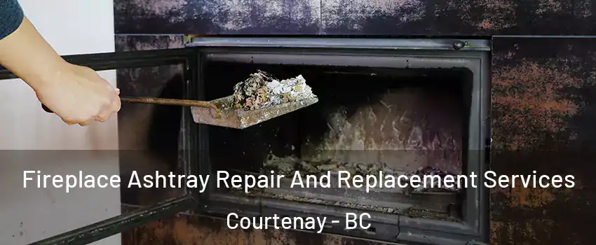  Fireplace Ashtray Repair And Replacement Services Courtenay - BC