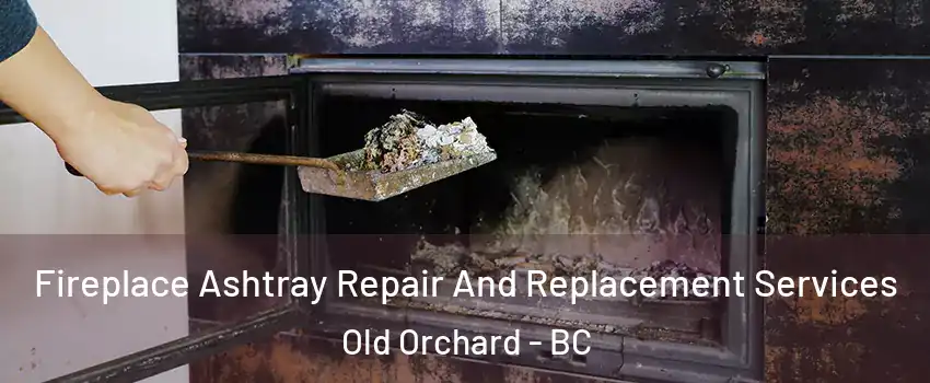  Fireplace Ashtray Repair And Replacement Services Old Orchard - BC