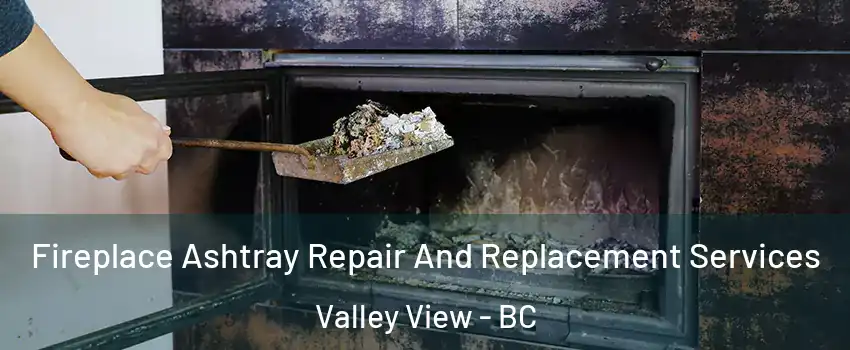  Fireplace Ashtray Repair And Replacement Services Valley View - BC