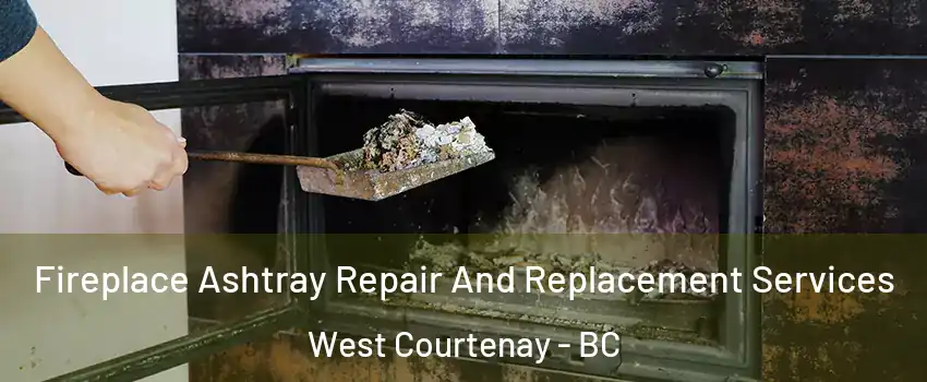  Fireplace Ashtray Repair And Replacement Services West Courtenay - BC