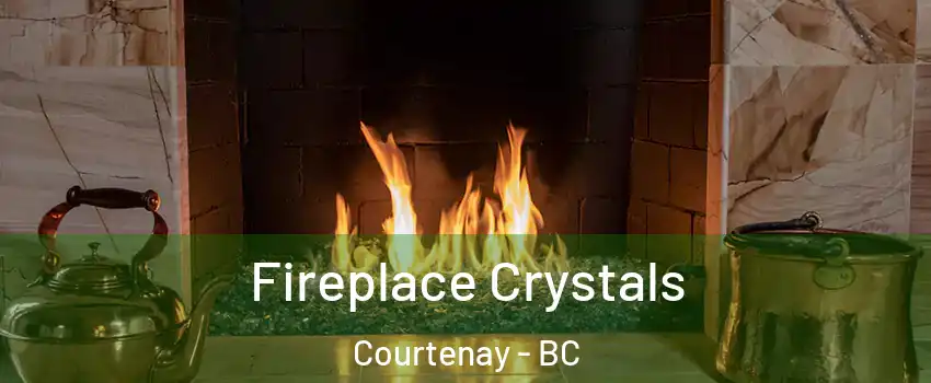  Fireplace Crystals Courtenay - BC