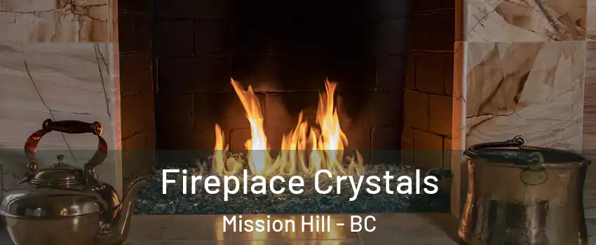  Fireplace Crystals Mission Hill - BC