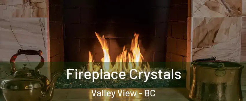  Fireplace Crystals Valley View - BC