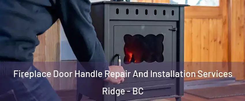  Fireplace Door Handle Repair And Installation Services Ridge - BC