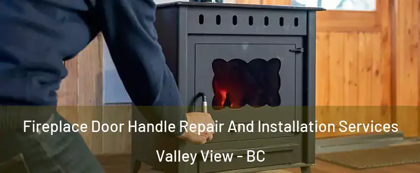  Fireplace Door Handle Repair And Installation Services Valley View - BC