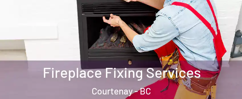  Fireplace Fixing Services Courtenay - BC