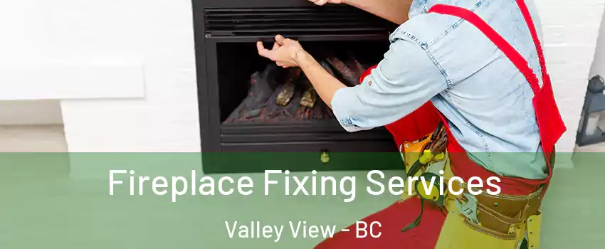  Fireplace Fixing Services Valley View - BC
