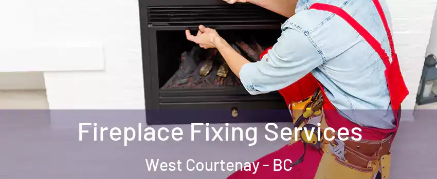  Fireplace Fixing Services West Courtenay - BC