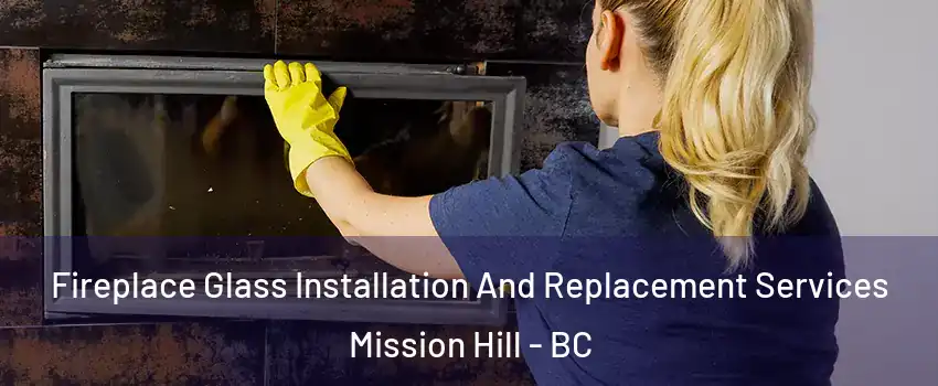  Fireplace Glass Installation And Replacement Services Mission Hill - BC
