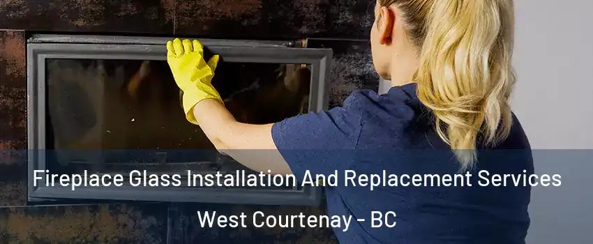  Fireplace Glass Installation And Replacement Services West Courtenay - BC