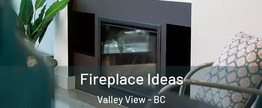  Fireplace Ideas Valley View - BC