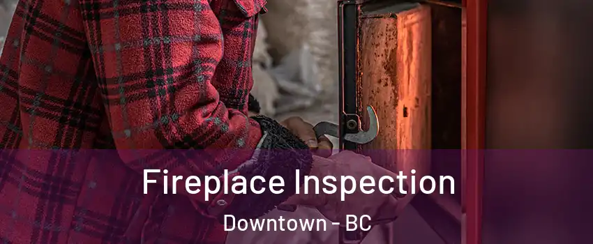  Fireplace Inspection Downtown - BC