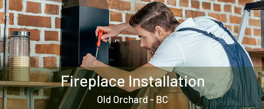  Fireplace Installation Old Orchard - BC