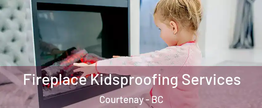  Fireplace Kidsproofing Services Courtenay - BC