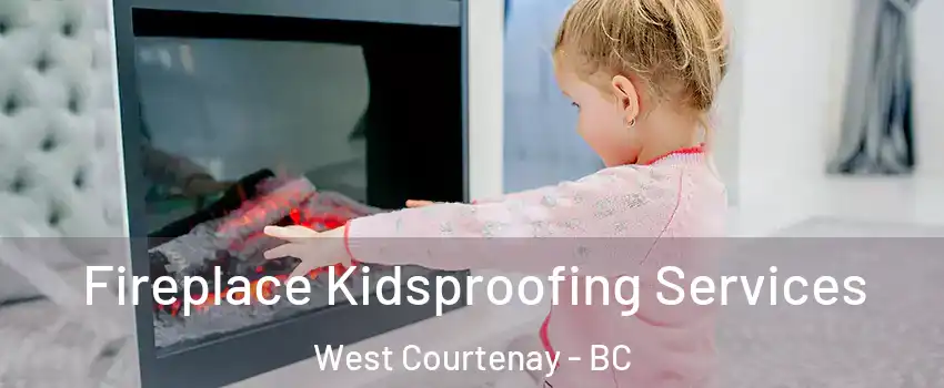  Fireplace Kidsproofing Services West Courtenay - BC