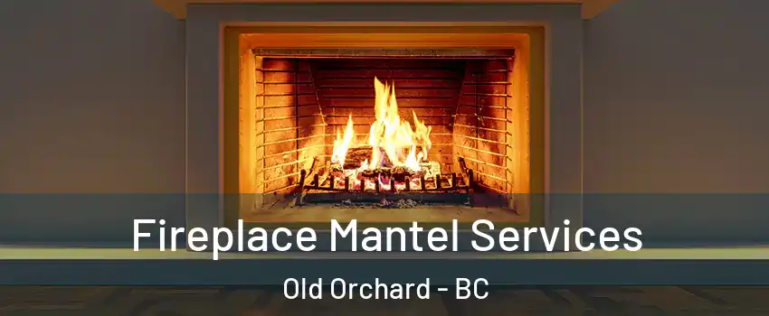  Fireplace Mantel Services Old Orchard - BC