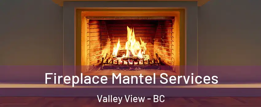  Fireplace Mantel Services Valley View - BC