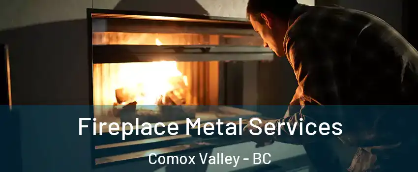  Fireplace Metal Services Comox Valley - BC