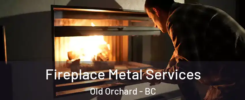  Fireplace Metal Services Old Orchard - BC