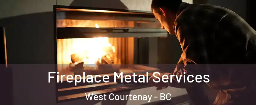  Fireplace Metal Services West Courtenay - BC