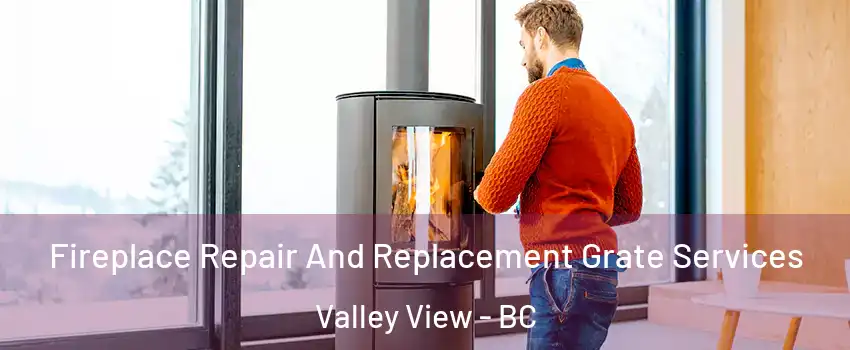  Fireplace Repair And Replacement Grate Services Valley View - BC