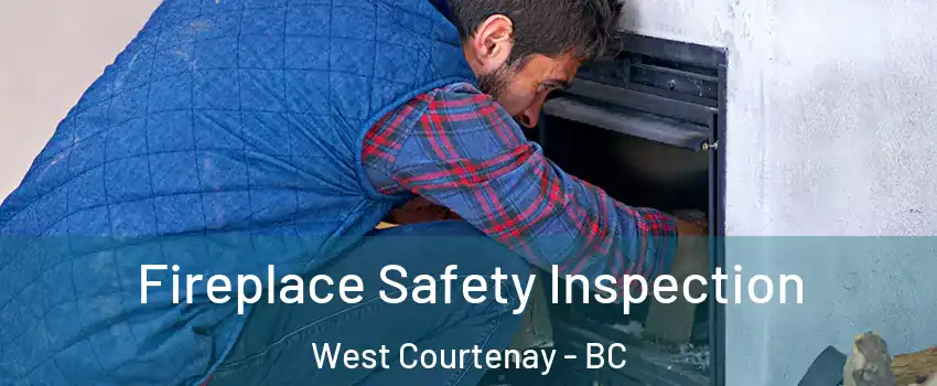  Fireplace Safety Inspection West Courtenay - BC