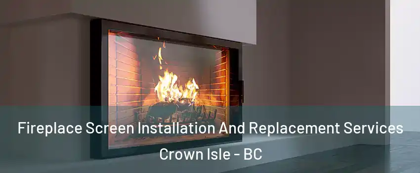  Fireplace Screen Installation And Replacement Services Crown Isle - BC