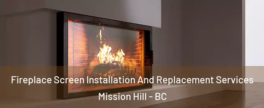  Fireplace Screen Installation And Replacement Services Mission Hill - BC