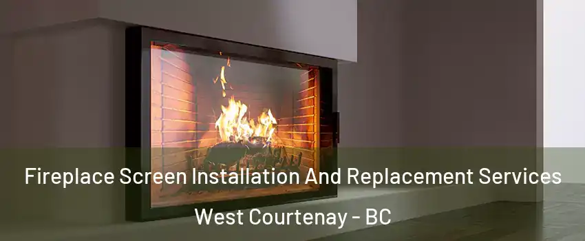  Fireplace Screen Installation And Replacement Services West Courtenay - BC