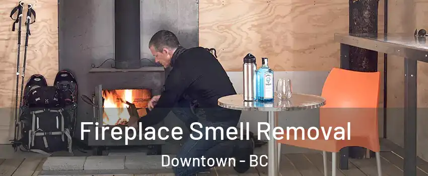  Fireplace Smell Removal Downtown - BC