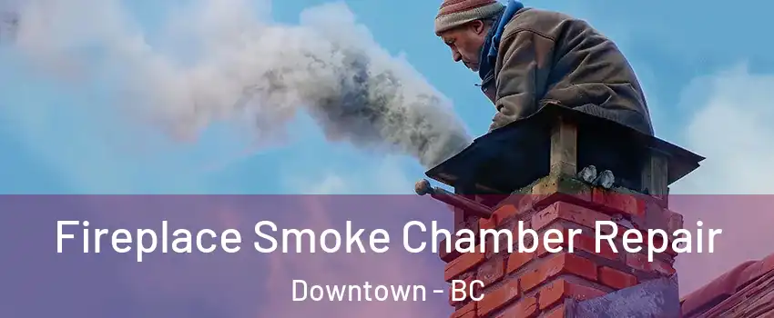  Fireplace Smoke Chamber Repair Downtown - BC