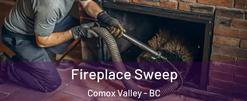  Fireplace Sweep Comox Valley - BC