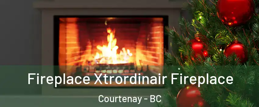  Fireplace Xtrordinair Fireplace Courtenay - BC