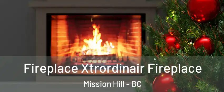  Fireplace Xtrordinair Fireplace Mission Hill - BC