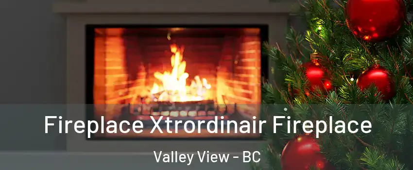  Fireplace Xtrordinair Fireplace Valley View - BC