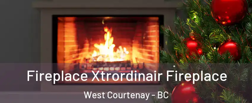  Fireplace Xtrordinair Fireplace West Courtenay - BC