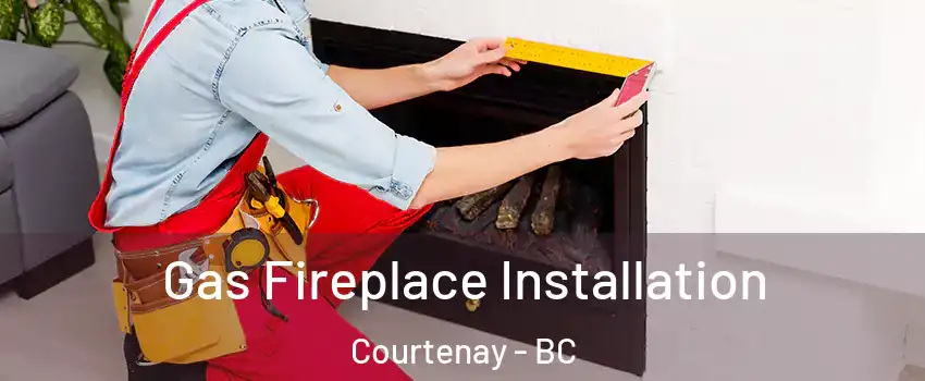  Gas Fireplace Installation Courtenay - BC