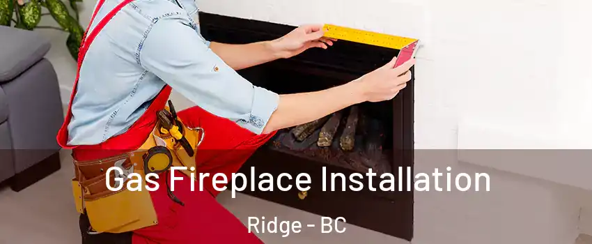  Gas Fireplace Installation Ridge - BC